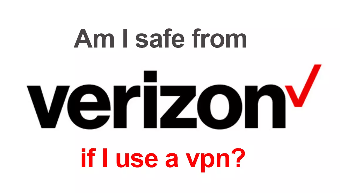 Am I safe from verizon if I use a vpn
